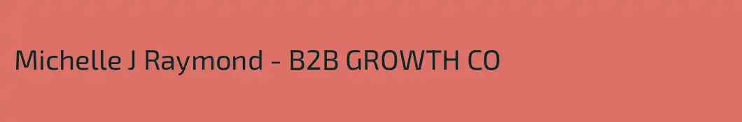 Michelle J Raymond - B2B GROWTH CO